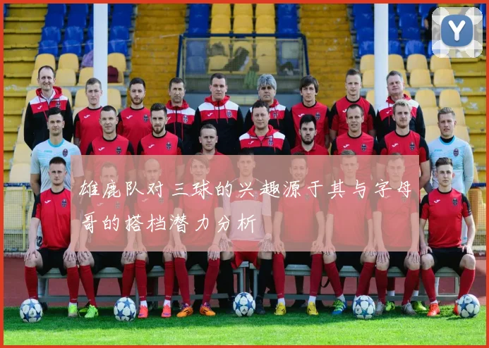 雄鹿队对三球的兴趣源于其与字母哥的搭档潜力分析